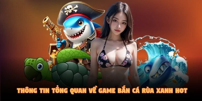 Tìm hiểu sơ lược về tựa game Bắn Cá Rùa Xanh